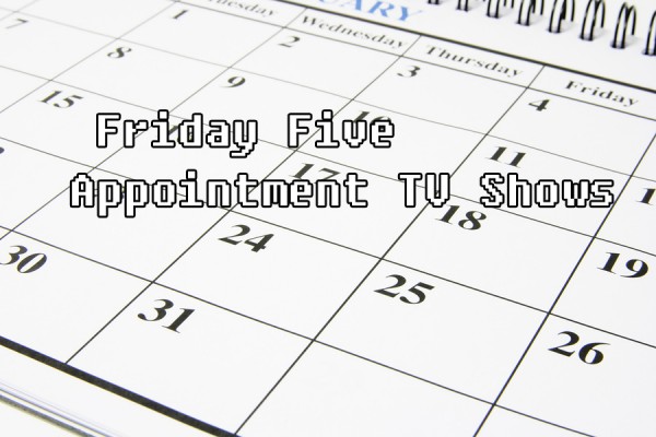 Friday Five Appointment TV Shows
