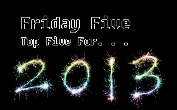 Friday Five Top 5 2013